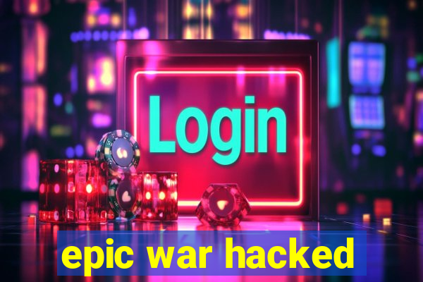 epic war hacked